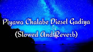 Piyawa Chalabe Diesel Gadiya Slowed And Reverb [upl. by Lorain412]